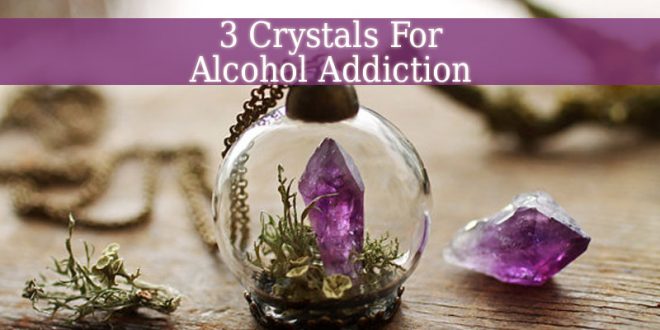 Crystals For Alcohol Addiction