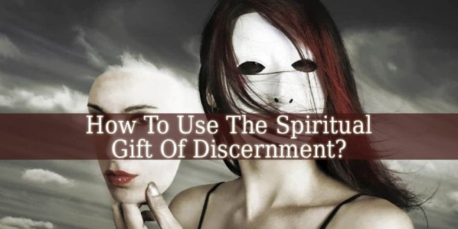 How To Use The Spiritual Gift Of Discernment