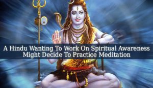 A Hindu Wanting To Work On Spiritual Awareness Might Decide To Practice Meditation