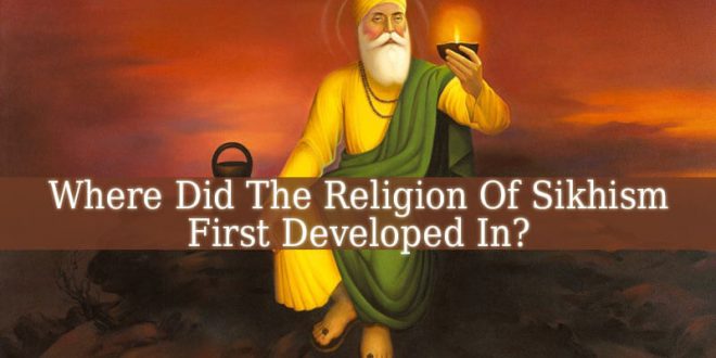 The Religion Of Sikhism First Developed In
