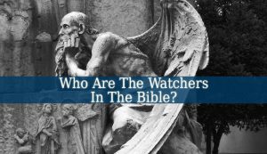 Who Are The Watchers In The Bible